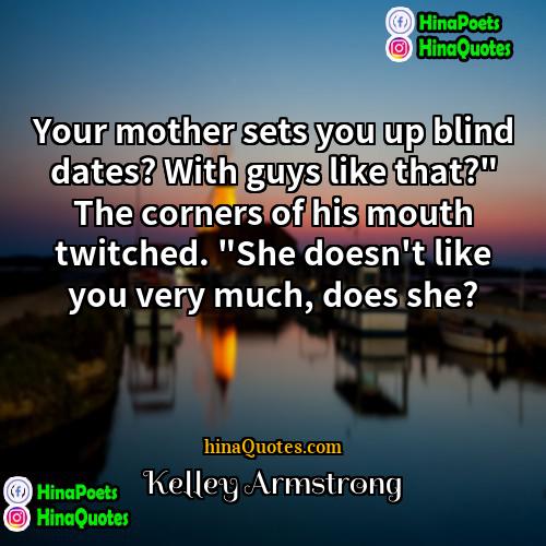 Kelley Armstrong Quotes | Your mother sets you up blind dates?